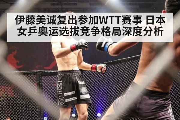 伊藤美诚复出参加WTT赛事 日本女乒奥运选拔竞争格局深度分析