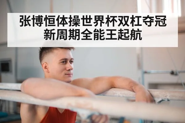 张博恒体操世界杯双杠夺冠 新周期全能王起航